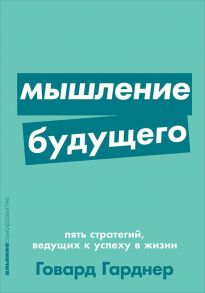 Мышление будущего. Пять стратегий, ведущих к успеху в жизни + Покет серия - Гарднер Говард