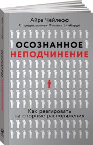 Осознанное неподчинение: Как реагировать на спорные распоряжения / Чейлефф Айра