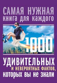 1000 удивительных и невероятных фактов, которых вы не знали / Кремер Любовь Владимировна