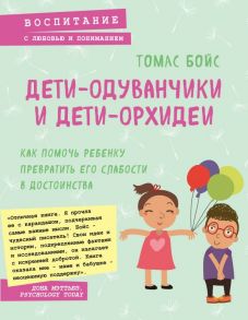 Дети-одуванчики и дети-орхидеи. Как помочь ребенку превратить его слабости в достоинства - Бойс Томас