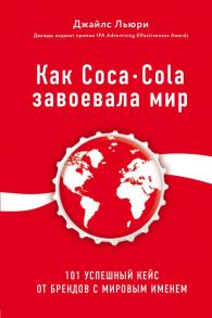 Как Coca-Cola завоевала мир. 101 успешный кейс от брендов с мировым именем - Льюри Джайлс