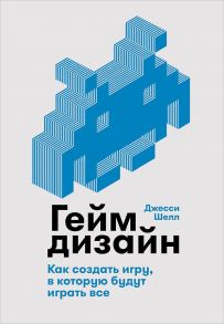 Геймдизайн: Как создать игру, в которую будут играть все - Шелл Джесси