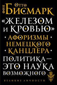 «Железом и кровью». Афоризмы немецкого канцлера - Бисмарк Отто