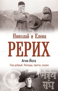 Агни Йога. Глаз добрый. Легенды, притчи, сказки - Рерих Николай Константинович