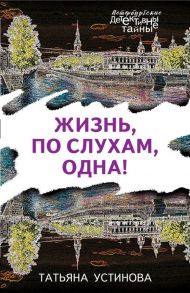 Жизнь, по слухам, одна! - Устинова Татьяна Витальевна