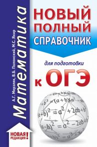 ОГЭ. Математика (70x90-32). Новый полный справочник для подготовки к ОГЭ - Мерзляк Аркадий Григорьевич, Полонский Виталий Борисович, Якир Михаил Семенович