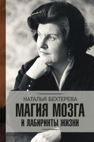 Магия мозга и лабиринты жизни / Бехтерева Наталья Петровна