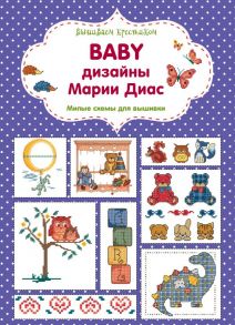 Вышиваем крестиком. BABY дизайны Марии Диас. Милые схемы для вышивки - Диас Мария