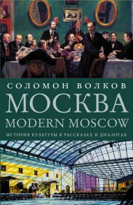 Москва - Modern Moscow: История культуры в рассказах и диалогах - Волков Соломон