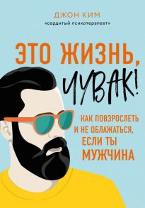 Это жизнь, чувак! Как повзрослеть и не облажаться, если ты мужчина - Ким Джон