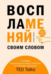 Воспламеняй своим словом. 6 правил выдающегося выступления от лучших спикеров TED Talks - Кариа Акаш