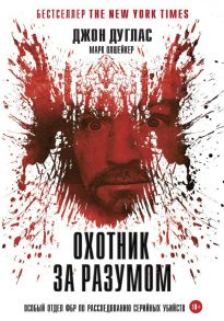 Охотник за разумом: Особый отдел ФБР по расследованию серийных убийств / Дуглас Джон, Олшейкер Марк