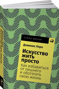 Искусство жить просто: Как избавиться от лишнего и обогатить свою жизнь + Покет, 2019 - Лоро Д.