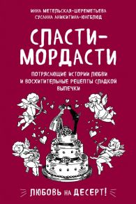 Сласти-мордасти. Потрясающие истории любви и восхитительные рецепты сладкой выпечки - Метельская-Шереметьева Инна, Аникитина-Юнгблюд Сусанна