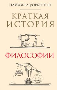 Краткая история философии: биографии 40 знаменитых философов / Уорбертон Найджел