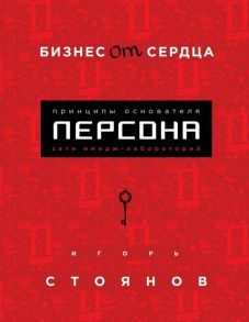 Бизнес от сердца. Принципы основателя имидж-лабораторий "Персона" - Стоянов Игорь