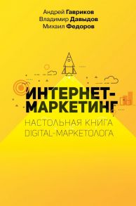 Интернет-маркетинг. Настольная книга digital-маркетолога / Гавриков Андрей Владимирович, Давыдов Владимир Владимирович, Федоров Михаил Вячеславович