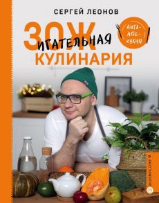 ЗОЖигательная кулинария. Anti-age-кухня / Леонов Сергей Юрьевич