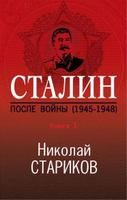 Сталин. После войны. Книга первая. 1945-1948 - Стариков Николай Викторович