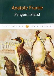 Penguin Island = Остров Пингвинов: роман на англ.яз / Франс Анатоль