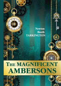 The Magnificent Ambersons = Великолепные Эмберсоны: на англ.яз / Таркингтон Бут