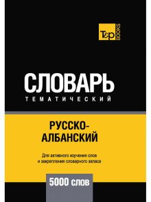 Русско-албанский тематический словарь - 5000 слов / Таранов А.М.