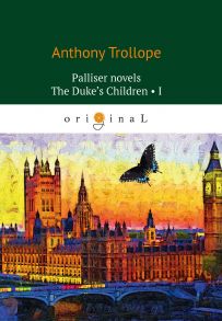 Palliser novels. The Duke’s Children 1 = Дети герцога 1: на англ.яз / Троллоп Антони