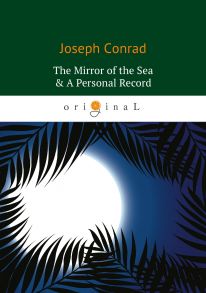 The Mirror of the Sea & A Personal Record = Зеркало морей; Личный рекорд: романы на англ.яз / Конрад Джозеф