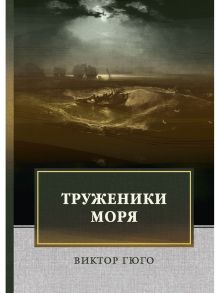 Труженики моря: роман / Гюго Виктор