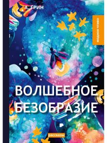 Волшебное безобразие: рассказы / Грин Александр Степанович