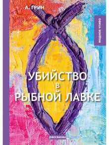 Убийство в рыбной лавке: сборник рассказов / Грин Александр Степанович