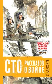 Сто рассказов о войне / Алексеев Сергей Петрович