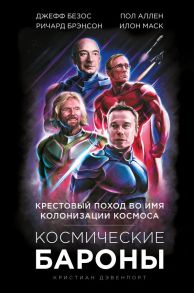 Космические бароны. Илон Маск, Джефф Безос, Ричард Брэнсон, Пол Аллен и крестовый поход во имя колонизации космоса - Дэвенпорт Кристиан