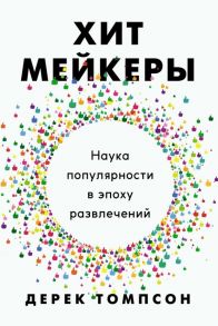 Хитмейкеры. Наука популярности в эпоху развлечений - Томпсон Дональд