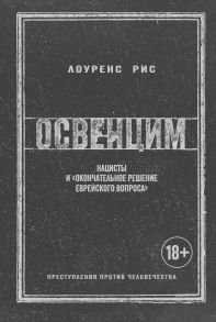 Освенцим. Нацисты и "окончательное решение еврейского вопроса" - Рис Лоуренс