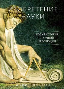 Изобретение науки. Новая история научной революции / Вуттон Дэвид