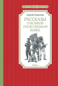 Рассказы о Великой Отечественной войне - Алексеев Сергей Петрович