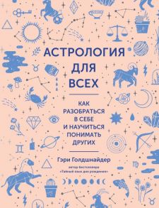 Астрология для всех. Как разобраться в себе и научиться понимать других / Голдшнайдер Гэри