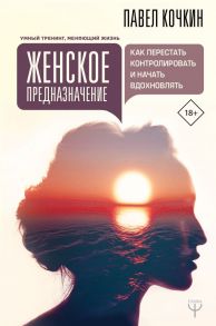 Женское предназначение: как перестать контролировать и начать вдохновлять - Кузечкин Андрей Сергеевич, Кочкин Павел Владимирович