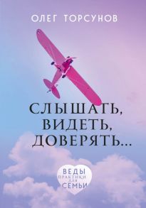 Слышать, видеть, доверять. Практики для семьи - Торсунов Олег Геннадьевич