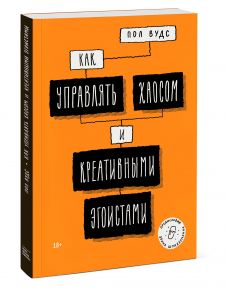 Как управлять хаосом и креативными эгоистами / Вудс Пол