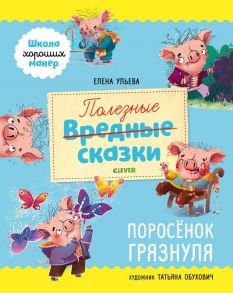 Школа хороших манер. Полезные сказки. Поросёнок Грязнуля / Ульева Елена Александровна