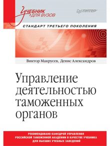 Управление деятельностью таможенных органов. Учебник для вузов. Стандарт третьего поколения - Макрусев В. В.