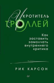 Укротитель троллей. Как заставить замолчать внутреннего критика / Карсон Р.