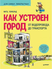 Как устроен Город. От водопровода до транспорта 6+ / Вэнблад Матц