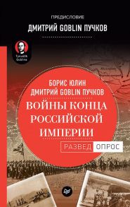 Войны конца Российской империи. Предисловие Дмитрий GOBLIN Пучков / Юлин Борис Витальевич