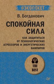 Спокойная сила. Как защититься от психологических агрессоров и энергетических вампиров / Богданович Виталий