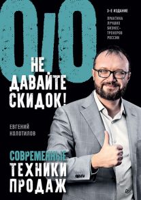 Не давайте скидок! Современные техники продаж. 3-е изд. - Колотилов Евгений