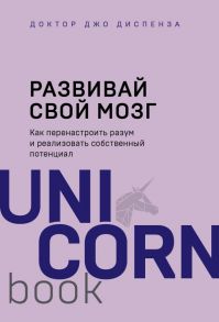 Развивай свой мозг. Как перенастроить разум и реализовать собственный потенциал / Диспенза Джо