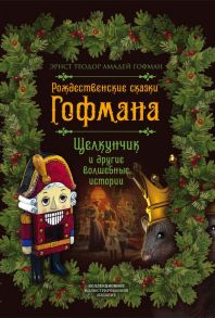 Рождественские сказки Гофмана. Щелкунчик и другие волшебные истории - Гофман Эрнст Теодор Амадей